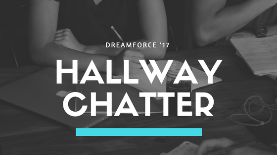 Dreamforce 17 Hallway Conversations